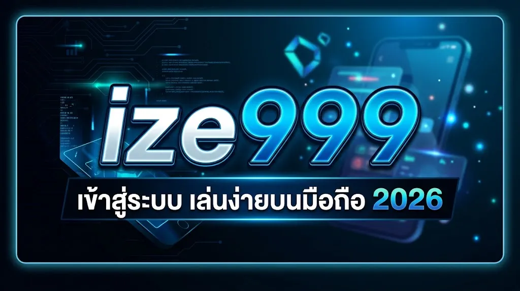 ize999 เข้าสู่ระบบ เล่นง่ายบนมือถือ 2026