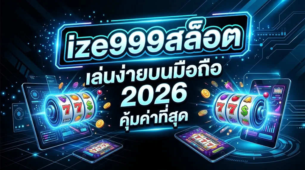 ize999สล็อต เล่นง่ายบนมือถือ 2026 คุ้มค่าที่สุด